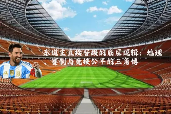 东道主直接晋级的底层逻辑：地理、赛制与竞技公平的三角博弈