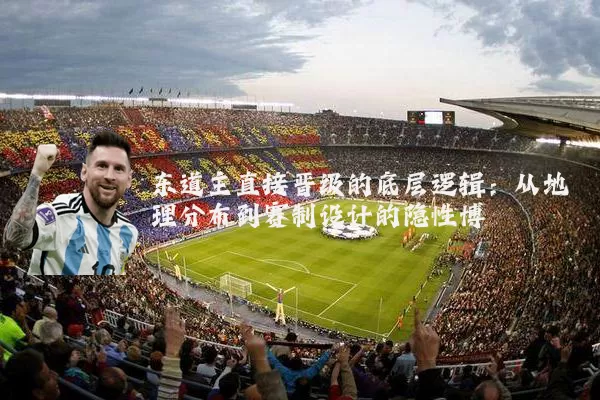 东道主直接晋级的底层逻辑：从地理分布到赛制设计的隐性博弈