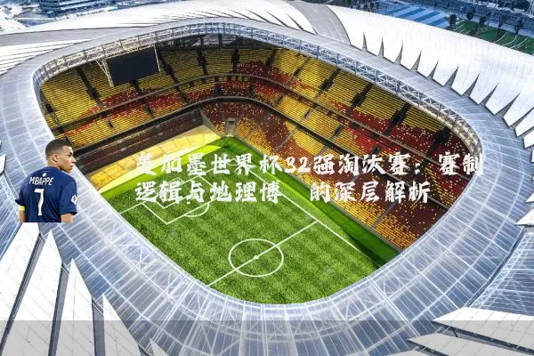 美加墨世界杯32强淘汰赛:赛制逻辑与地理博弈的深层解析