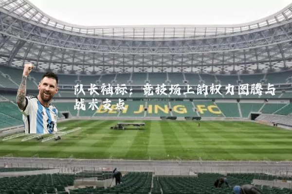 队长袖标:竞技场上的权力图腾与战术支点